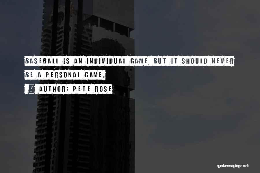 Pete Rose Quotes: Baseball Is An Individual Game, But It Should Never Be A Personal Game.