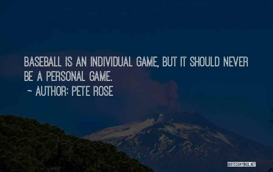 Pete Rose Quotes: Baseball Is An Individual Game, But It Should Never Be A Personal Game.