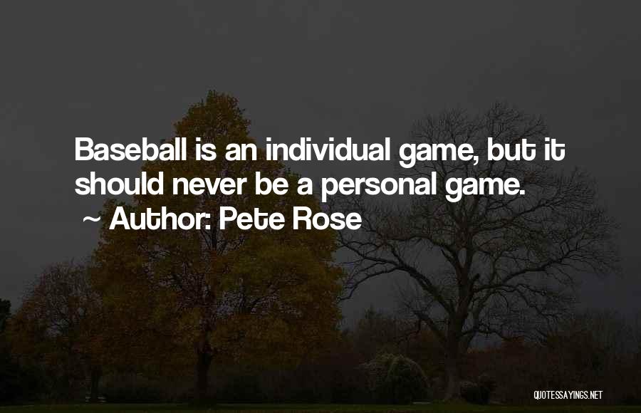 Pete Rose Quotes: Baseball Is An Individual Game, But It Should Never Be A Personal Game.