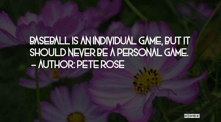 Pete Rose Quotes: Baseball Is An Individual Game, But It Should Never Be A Personal Game.