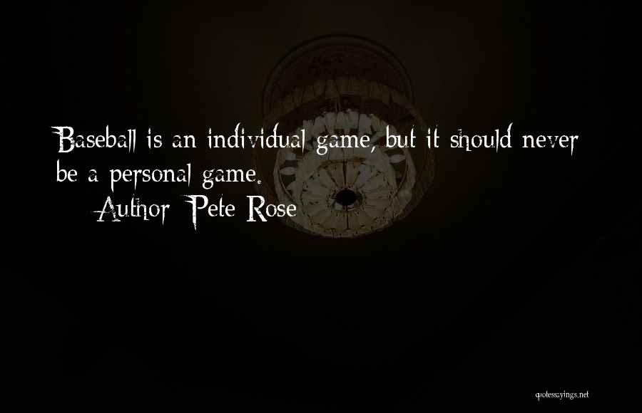 Pete Rose Quotes: Baseball Is An Individual Game, But It Should Never Be A Personal Game.