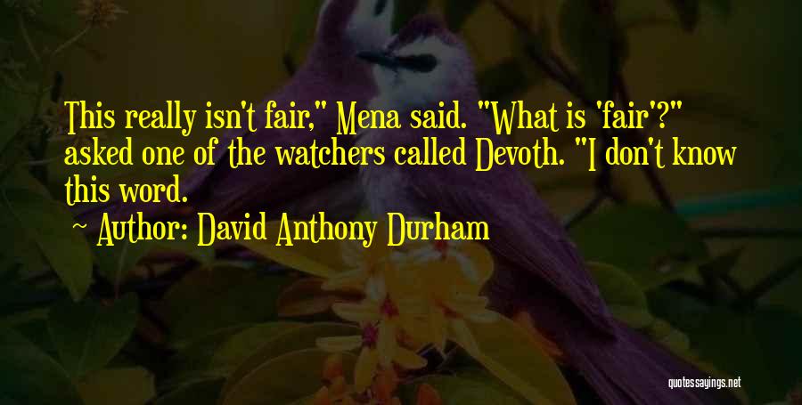 David Anthony Durham Quotes: This Really Isn't Fair, Mena Said. What Is 'fair'? Asked One Of The Watchers Called Devoth. I Don't Know This