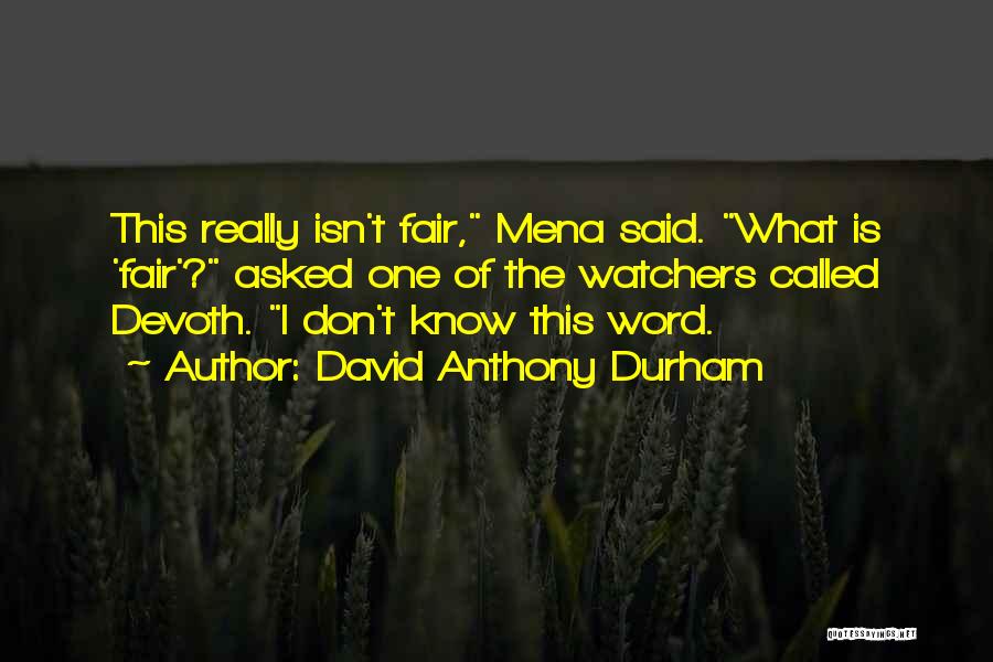 David Anthony Durham Quotes: This Really Isn't Fair, Mena Said. What Is 'fair'? Asked One Of The Watchers Called Devoth. I Don't Know This