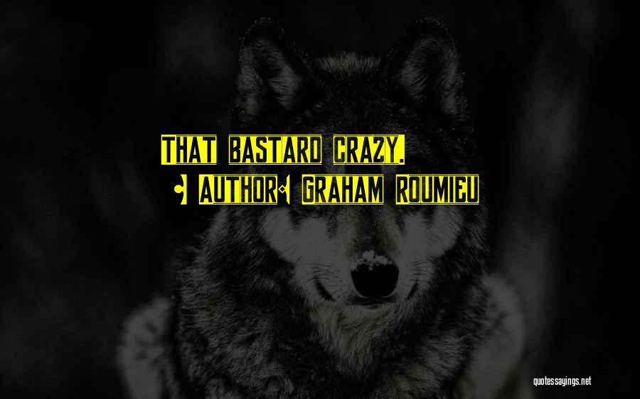 Graham Roumieu Quotes: That Bastard Crazy.