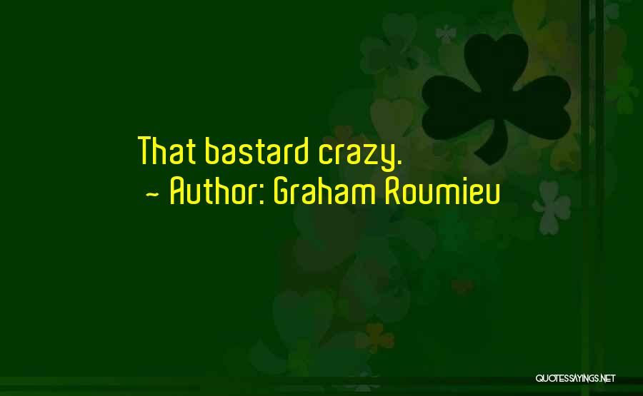 Graham Roumieu Quotes: That Bastard Crazy.