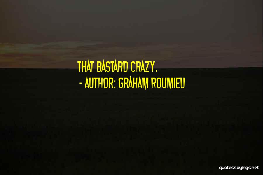 Graham Roumieu Quotes: That Bastard Crazy.