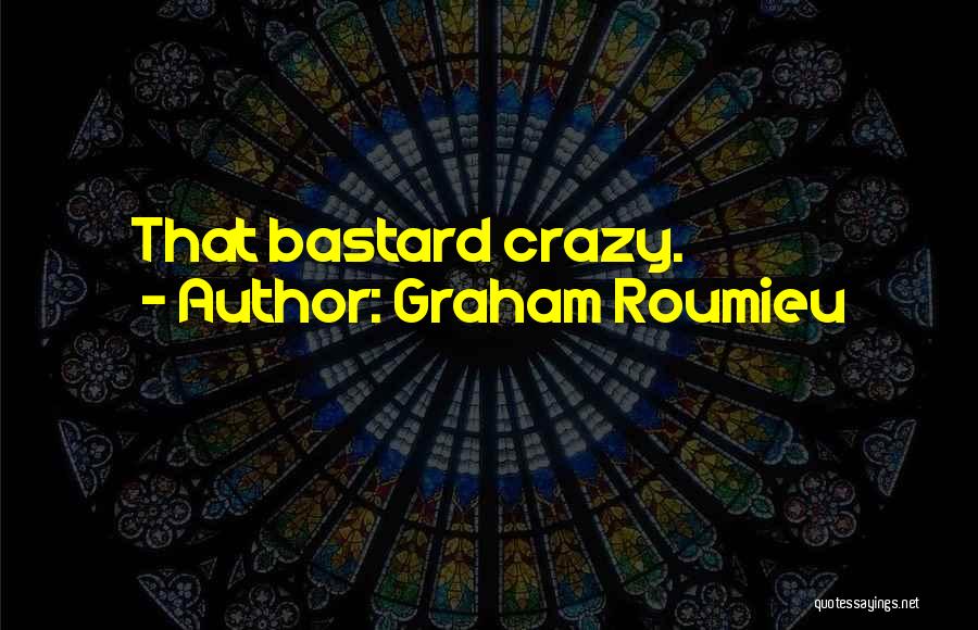 Graham Roumieu Quotes: That Bastard Crazy.