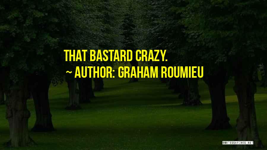 Graham Roumieu Quotes: That Bastard Crazy.