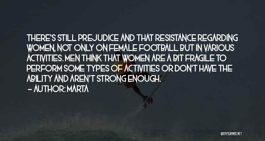 Marta Quotes: There's Still Prejudice And That Resistance Regarding Women, Not Only On Female Football But In Various Activities. Men Think That