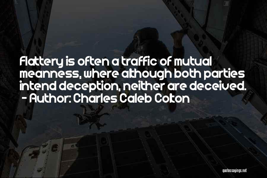 Charles Caleb Colton Quotes: Flattery Is Often A Traffic Of Mutual Meanness, Where Although Both Parties Intend Deception, Neither Are Deceived.