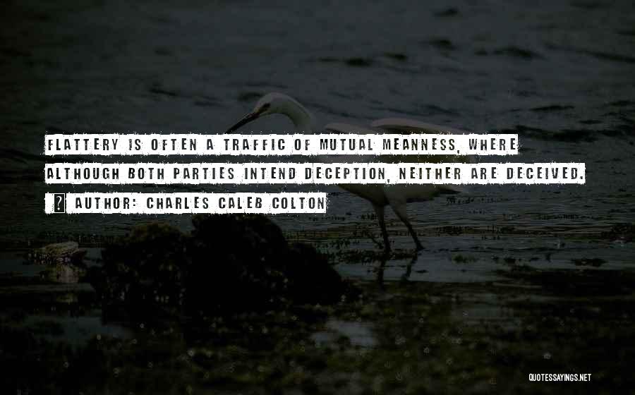 Charles Caleb Colton Quotes: Flattery Is Often A Traffic Of Mutual Meanness, Where Although Both Parties Intend Deception, Neither Are Deceived.