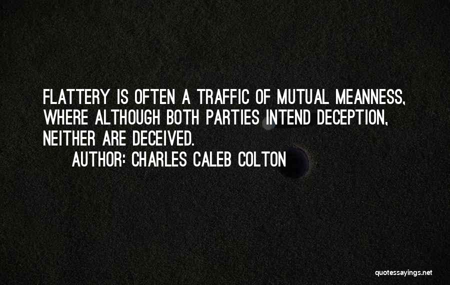 Charles Caleb Colton Quotes: Flattery Is Often A Traffic Of Mutual Meanness, Where Although Both Parties Intend Deception, Neither Are Deceived.