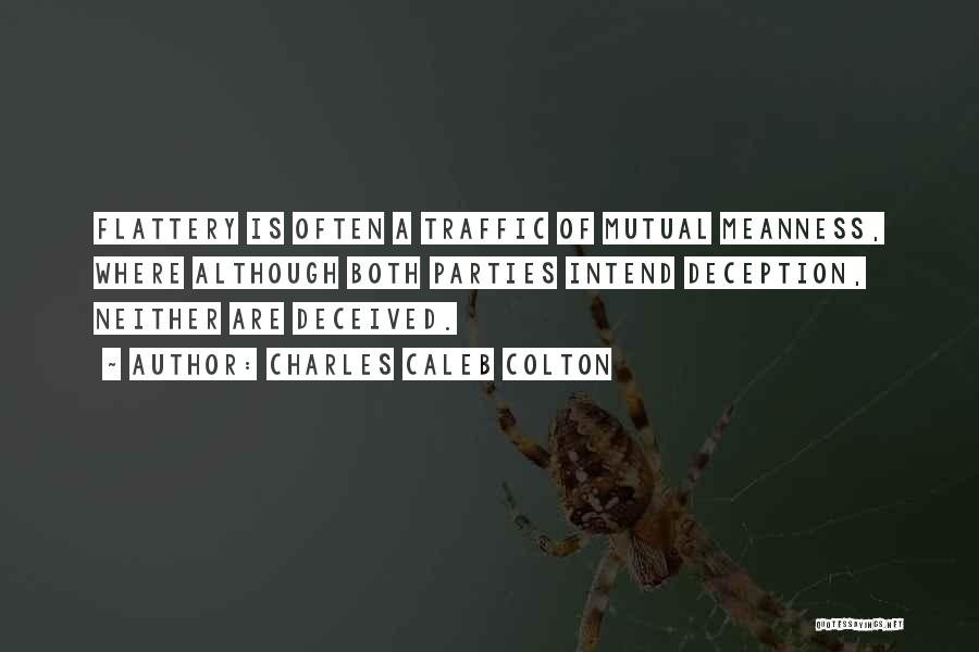 Charles Caleb Colton Quotes: Flattery Is Often A Traffic Of Mutual Meanness, Where Although Both Parties Intend Deception, Neither Are Deceived.