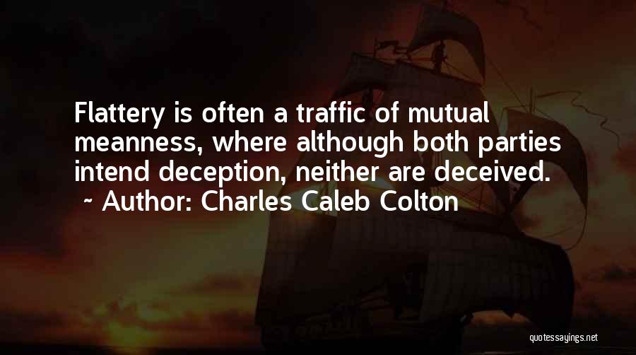 Charles Caleb Colton Quotes: Flattery Is Often A Traffic Of Mutual Meanness, Where Although Both Parties Intend Deception, Neither Are Deceived.