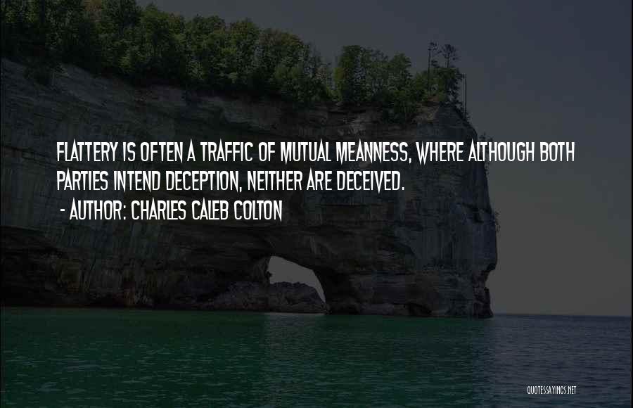 Charles Caleb Colton Quotes: Flattery Is Often A Traffic Of Mutual Meanness, Where Although Both Parties Intend Deception, Neither Are Deceived.