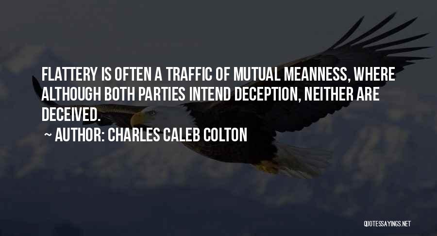 Charles Caleb Colton Quotes: Flattery Is Often A Traffic Of Mutual Meanness, Where Although Both Parties Intend Deception, Neither Are Deceived.