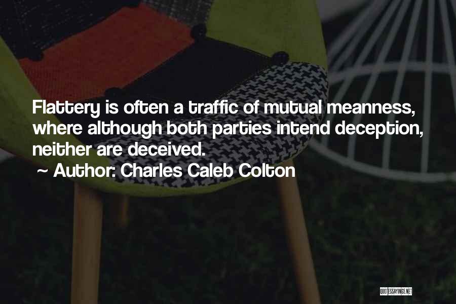 Charles Caleb Colton Quotes: Flattery Is Often A Traffic Of Mutual Meanness, Where Although Both Parties Intend Deception, Neither Are Deceived.