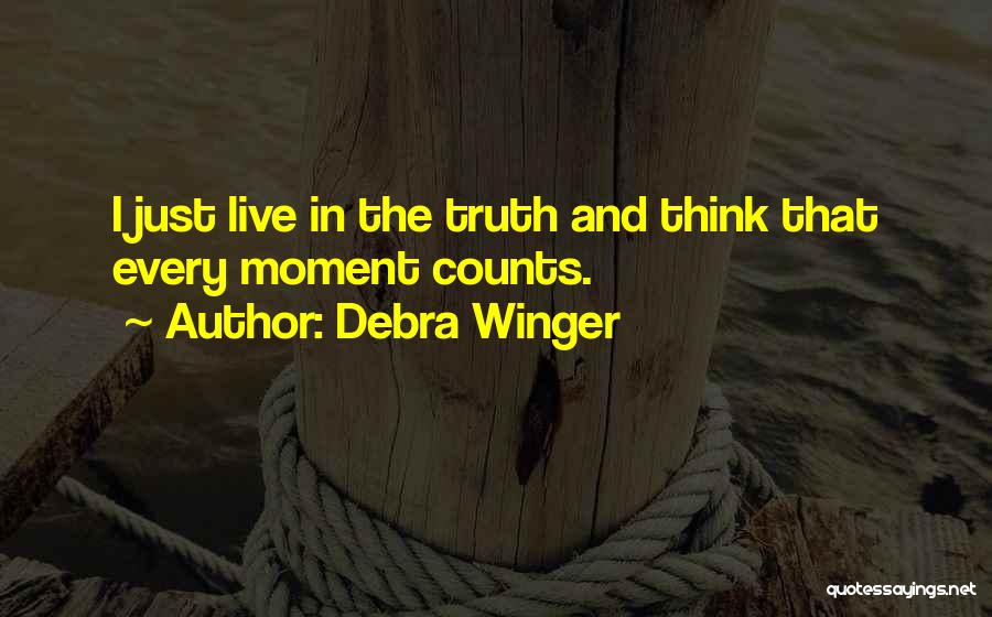 Debra Winger Quotes: I Just Live In The Truth And Think That Every Moment Counts.