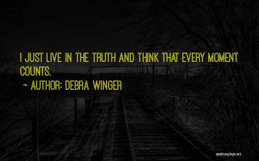 Debra Winger Quotes: I Just Live In The Truth And Think That Every Moment Counts.