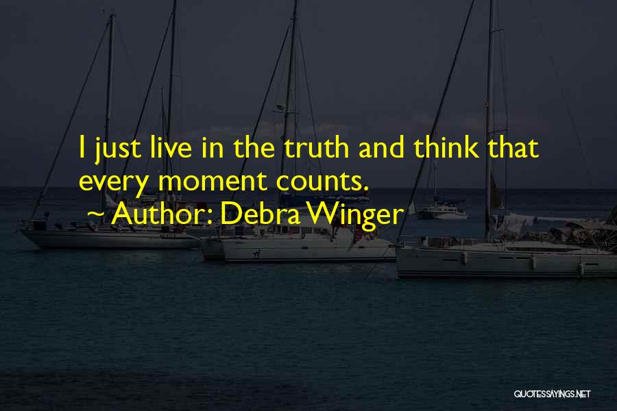 Debra Winger Quotes: I Just Live In The Truth And Think That Every Moment Counts.