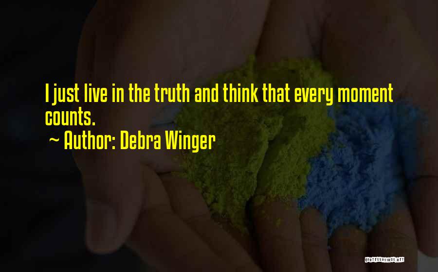 Debra Winger Quotes: I Just Live In The Truth And Think That Every Moment Counts.