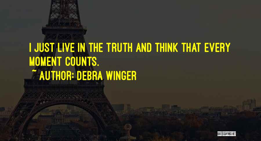 Debra Winger Quotes: I Just Live In The Truth And Think That Every Moment Counts.
