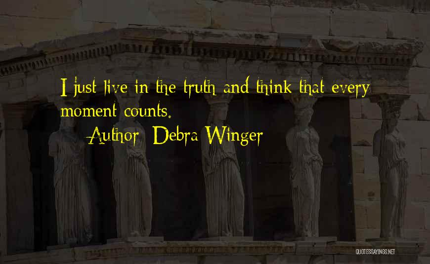 Debra Winger Quotes: I Just Live In The Truth And Think That Every Moment Counts.
