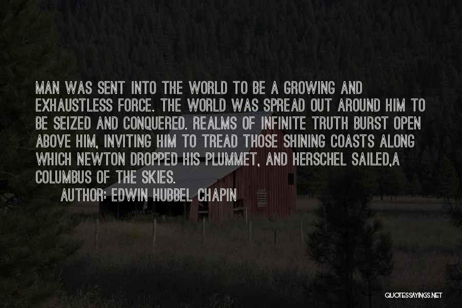 Edwin Hubbel Chapin Quotes: Man Was Sent Into The World To Be A Growing And Exhaustless Force. The World Was Spread Out Around Him