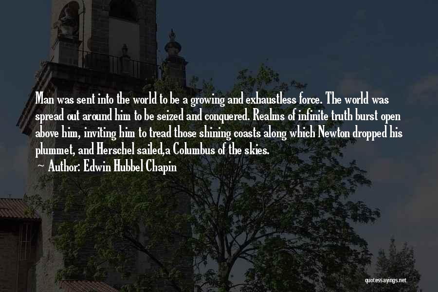 Edwin Hubbel Chapin Quotes: Man Was Sent Into The World To Be A Growing And Exhaustless Force. The World Was Spread Out Around Him