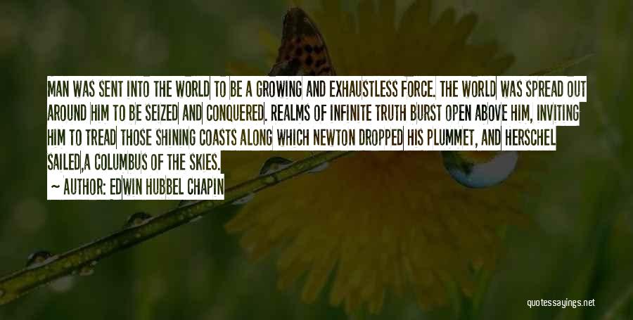 Edwin Hubbel Chapin Quotes: Man Was Sent Into The World To Be A Growing And Exhaustless Force. The World Was Spread Out Around Him