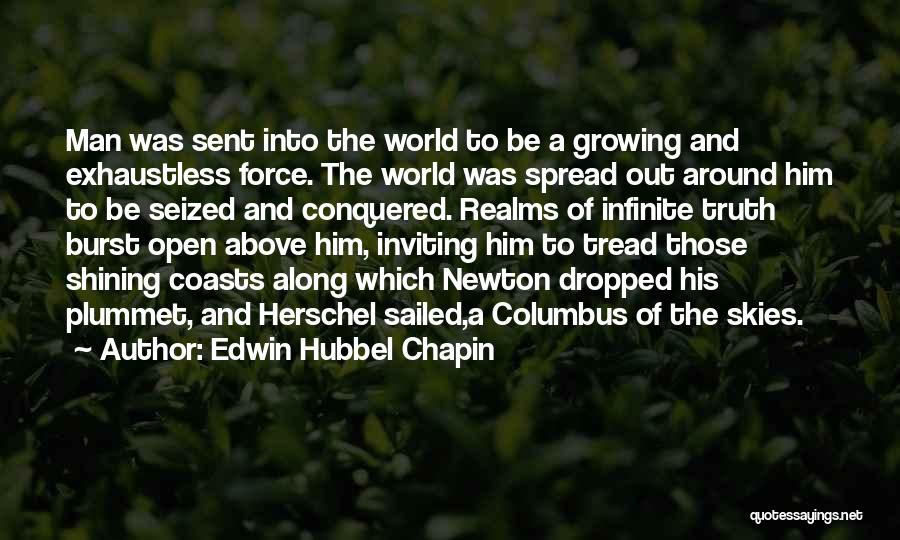 Edwin Hubbel Chapin Quotes: Man Was Sent Into The World To Be A Growing And Exhaustless Force. The World Was Spread Out Around Him