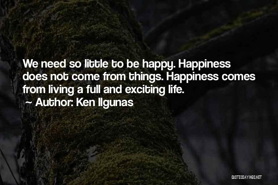 Ken Ilgunas Quotes: We Need So Little To Be Happy. Happiness Does Not Come From Things. Happiness Comes From Living A Full And