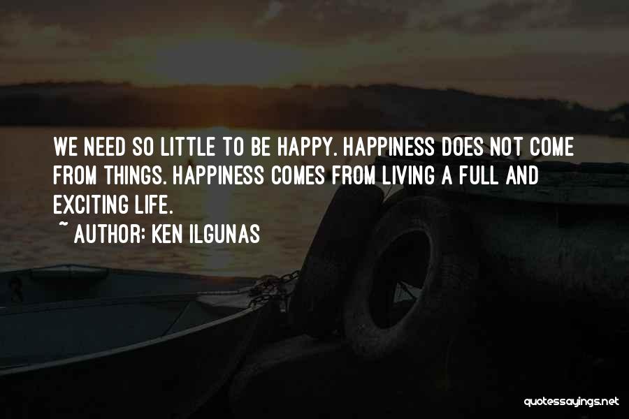 Ken Ilgunas Quotes: We Need So Little To Be Happy. Happiness Does Not Come From Things. Happiness Comes From Living A Full And
