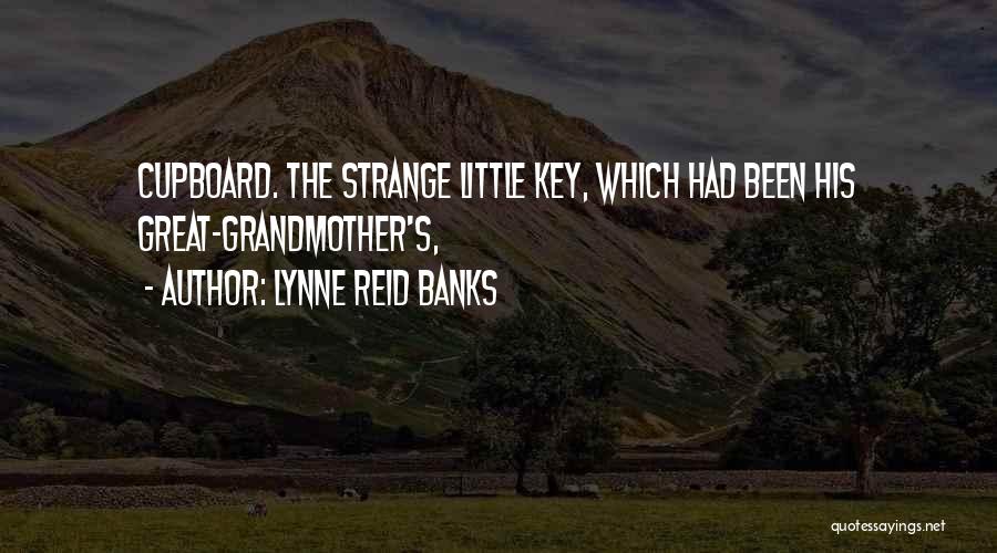 Lynne Reid Banks Quotes: Cupboard. The Strange Little Key, Which Had Been His Great-grandmother's,