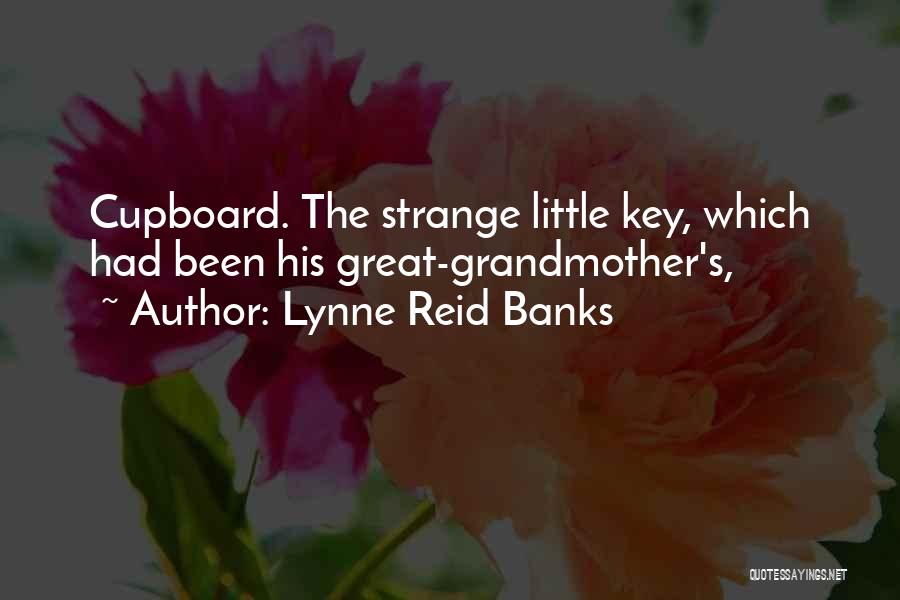 Lynne Reid Banks Quotes: Cupboard. The Strange Little Key, Which Had Been His Great-grandmother's,