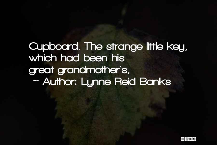 Lynne Reid Banks Quotes: Cupboard. The Strange Little Key, Which Had Been His Great-grandmother's,