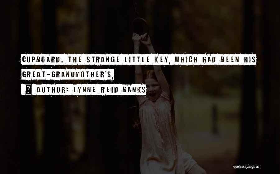 Lynne Reid Banks Quotes: Cupboard. The Strange Little Key, Which Had Been His Great-grandmother's,