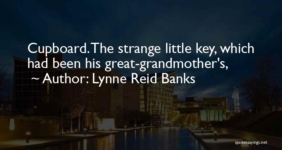 Lynne Reid Banks Quotes: Cupboard. The Strange Little Key, Which Had Been His Great-grandmother's,
