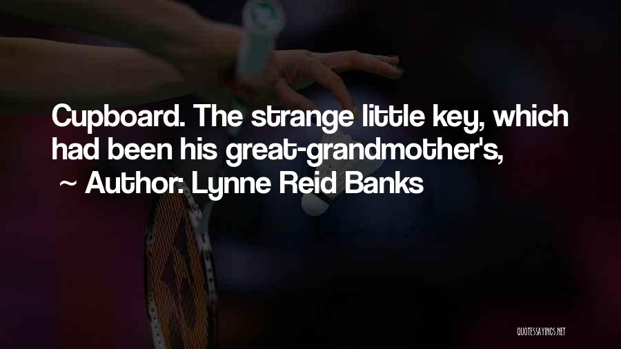 Lynne Reid Banks Quotes: Cupboard. The Strange Little Key, Which Had Been His Great-grandmother's,