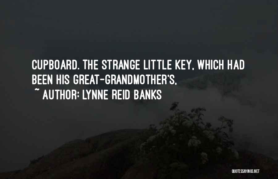 Lynne Reid Banks Quotes: Cupboard. The Strange Little Key, Which Had Been His Great-grandmother's,