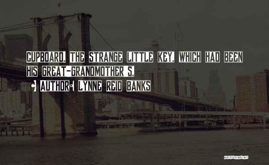 Lynne Reid Banks Quotes: Cupboard. The Strange Little Key, Which Had Been His Great-grandmother's,