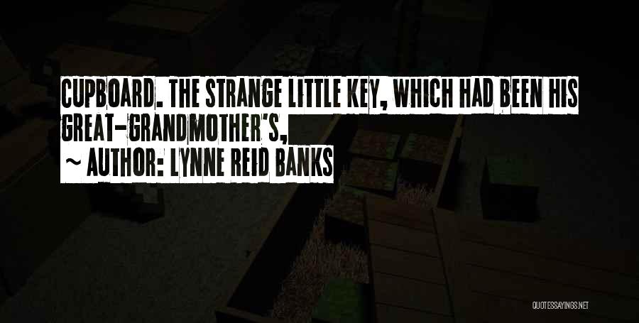 Lynne Reid Banks Quotes: Cupboard. The Strange Little Key, Which Had Been His Great-grandmother's,