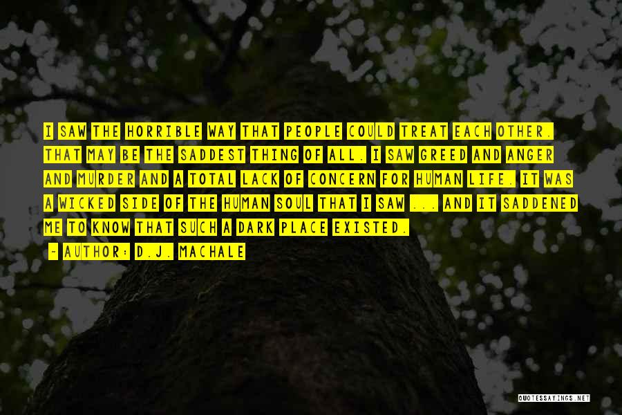 D.J. MacHale Quotes: I Saw The Horrible Way That People Could Treat Each Other. That May Be The Saddest Thing Of All. I