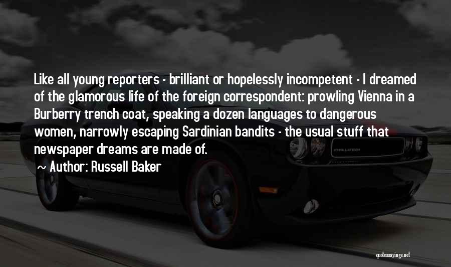 Russell Baker Quotes: Like All Young Reporters - Brilliant Or Hopelessly Incompetent - I Dreamed Of The Glamorous Life Of The Foreign Correspondent: