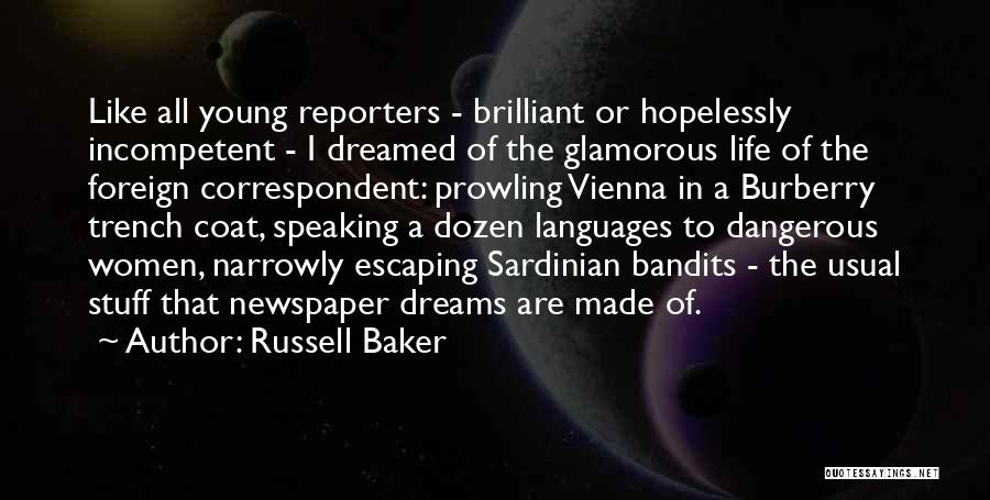 Russell Baker Quotes: Like All Young Reporters - Brilliant Or Hopelessly Incompetent - I Dreamed Of The Glamorous Life Of The Foreign Correspondent: