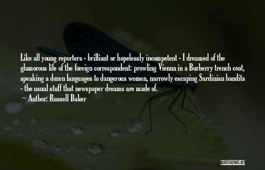 Russell Baker Quotes: Like All Young Reporters - Brilliant Or Hopelessly Incompetent - I Dreamed Of The Glamorous Life Of The Foreign Correspondent: