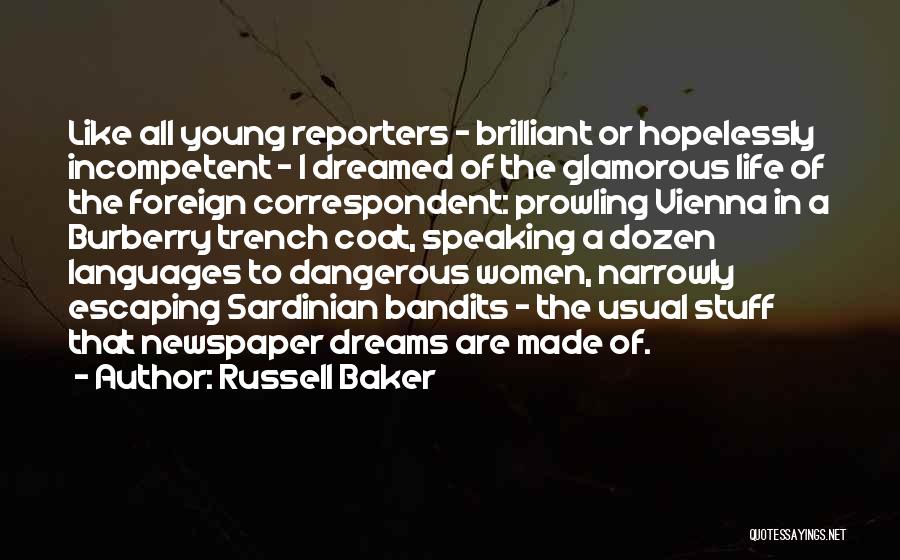 Russell Baker Quotes: Like All Young Reporters - Brilliant Or Hopelessly Incompetent - I Dreamed Of The Glamorous Life Of The Foreign Correspondent: