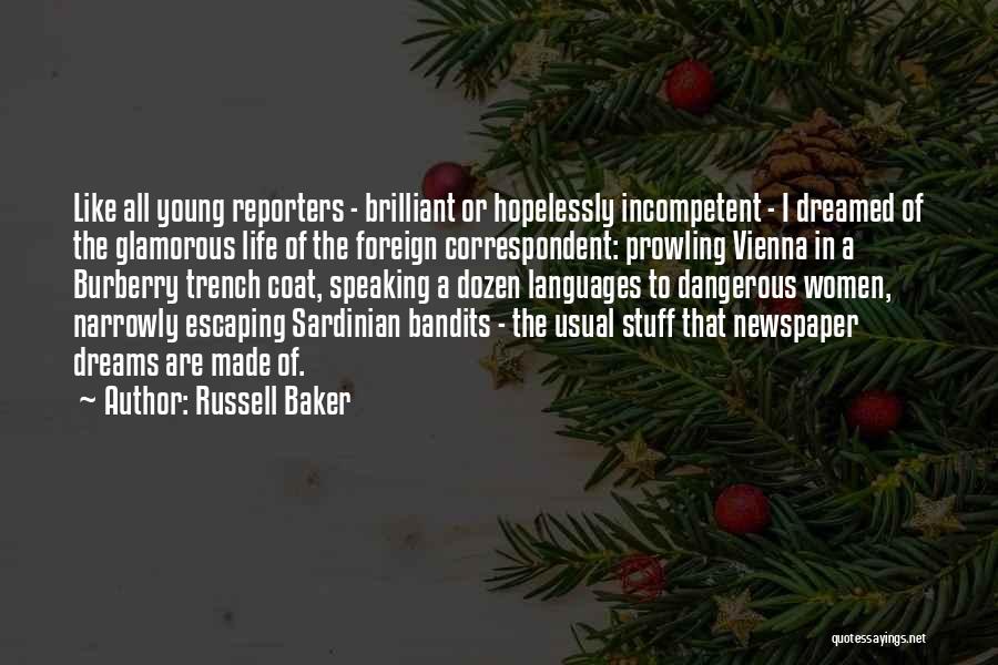 Russell Baker Quotes: Like All Young Reporters - Brilliant Or Hopelessly Incompetent - I Dreamed Of The Glamorous Life Of The Foreign Correspondent: