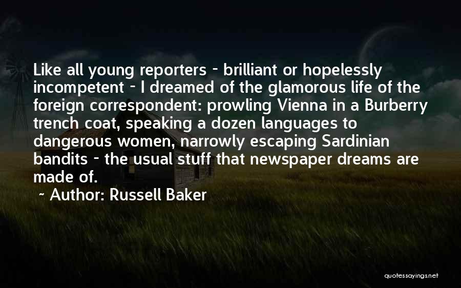 Russell Baker Quotes: Like All Young Reporters - Brilliant Or Hopelessly Incompetent - I Dreamed Of The Glamorous Life Of The Foreign Correspondent: