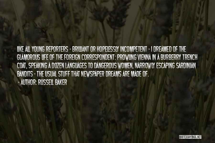 Russell Baker Quotes: Like All Young Reporters - Brilliant Or Hopelessly Incompetent - I Dreamed Of The Glamorous Life Of The Foreign Correspondent: